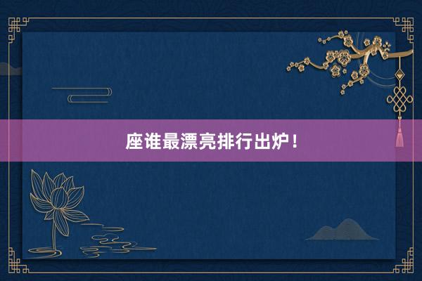 座谁最漂亮排行出炉！